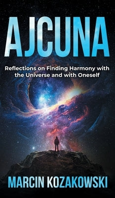 Ajcuna: Reflections on Finding Harmony with the Universe and with Oneself by Kozakowski, Marcin