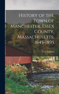 History of the Town of Manchester, Essex County, Massachusetts, 1645-1895 by Lamson, D. F.