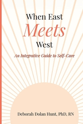 When East Meets West: An Integrative Guide to Self-Care by Hunt, Deborah Dolan