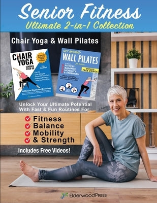 Senior Fitness Ultimate 2-in-1 Collection-Chair Yoga & Wall Pilates: Unlock Your Ultimate Potential With Fast & Fun Routines for Fitness, Balance, Mob by Sobola, Michael