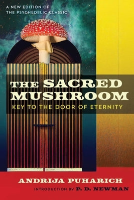 The Sacred Mushroom: Key to the Door of Eternity by Puharich, Andrija