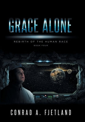 Grace Alone: Rebirth of the Human Race: Book Four by Fjetland, Conrad a.