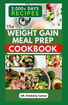 The Weight Gain Meal Prep Cookbook: Quick and Easy Bodybuilding Recipes for Beginners by Carlos, Kimberly