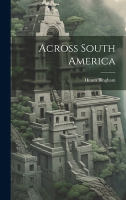 Across South America by Bingham, Hiram
