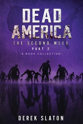 Dead America - The Second Week Part Two - 6 Book Collection by Slaton, Derek