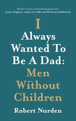 I Always Wanted To Be A Dad: Men Without Children by Nurden, Robert