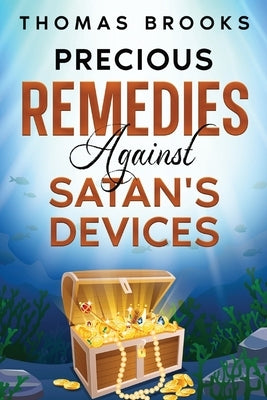 Precious Remedies Against Satan's Devices by Brooks, Thomas