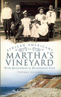 African Americans on Martha's Vineyard: From Enslavement to Presidential Visit by Dresser, Thomas