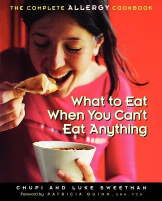 What to Eat When You Can't Eat Anything: The Complete Allergy Cookbook by Sweetman, Chupi