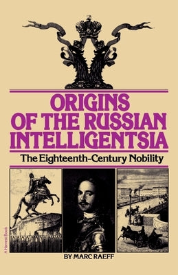 Origins of the Russian Intelligentsia: The Eighteenth-Century Nobility by Raeff, Marc