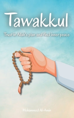 Tawakkul: Trust in Allah's plan and find inner peace by Al-Amin, Mohammed