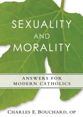 Sexauality and Morality: Answers for Modern Catholics by Bouchard, Charles