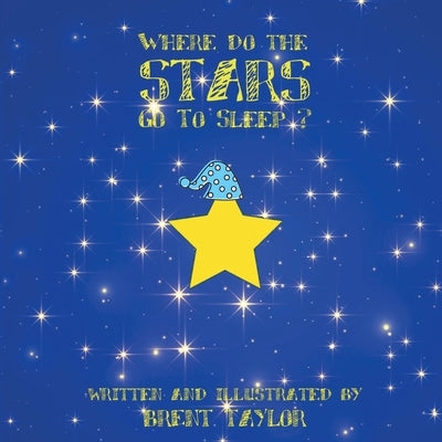 Where Do the Stars Go to Sleep ? by Taylor, Brent D.