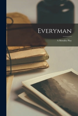 Everyman: A Morality Play by Anonymous