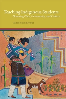 Teaching Indigenous Students: Honoring Place, Community, and Culture by Reyhner, Jon