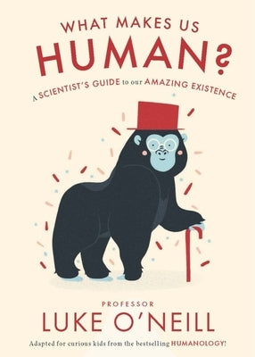 What Make Us Human: A Scientist's Guide to Our Amazing Existence by O'Neill, Luke