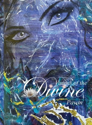 Visions Of The Divine: Artwork Inspired by Hindu Mythology, By Pavan by Bhatia, Pavan