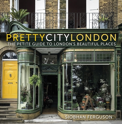 Prettycitylondon: The Petite Guide to London's Beautiful Places Volume 4 by Ferguson, Siobhan