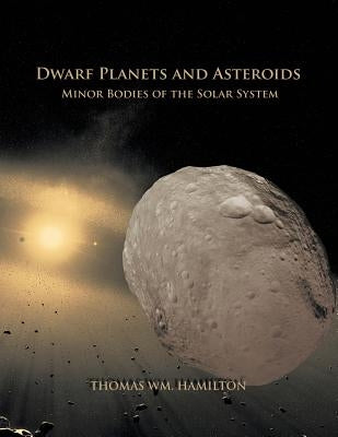Dwarf Planets and Asteroids: Minor Bodies of the Solar System by Hamilton, Thomas
