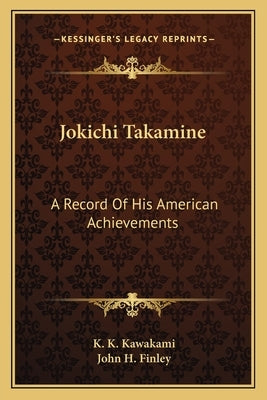 Jokichi Takamine: A Record Of His American Achievements by Kawakami, K. K.