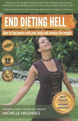 End Dieting Hell: How to find peace with your body and release the weight by Melendez, Michelle