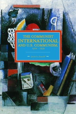 The Communist International and U.S. Communism, 1919 - 1929 by Zumoff, Jacob A.