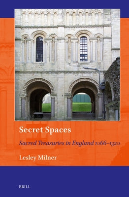 Secret Spaces: Sacred Treasuries in England 1066-1320 by Milner, Lesley
