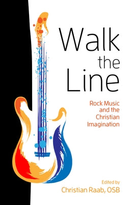 Walk the Line: Rock Music and the Christian Imagination by Raab Osb, Christian