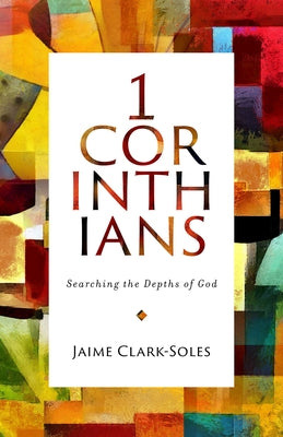 First Corinthians: Searching the Depths of God by Clark-Soles, Jaime