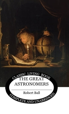The Great Astronomers by Ball, Robert S.