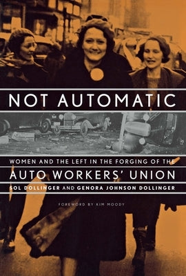 Not Automatic: Women and the Left in the Forging of the Auto Workers' Union by Dollinger, Sol