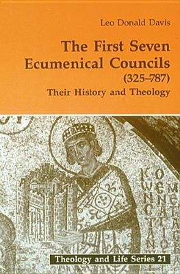 The First Seven Ecumenical Councils (325-787): Their History and Theology Volume 21 by Davis, Leo D.