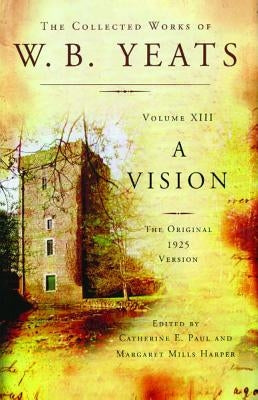 The Collected Works of W.B. Yeats Volume XIII: A Vision: The Original 1925 Version by Yeats, William Butler