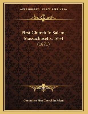 First Church In Salem, Massachusetts, 1634 (1871) by Committee First Church in Salem