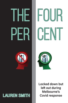 The Four Per Cent: Locked down but left out during Melbourne's Covid response by Smith, Lauren