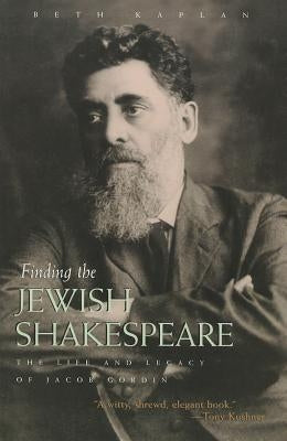Finding the Jewish Shakespeare: The Life and Legacy of Jacob Gordin by Kaplan, Beth
