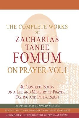 The Complete Works of Zacharias Tanee Fomum on Prayer (Volume One) by Fomum, Zacharias Tanee