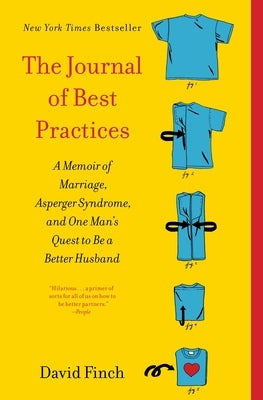 The Journal of Best Practices: A Memoir of Marriage, Asperger Syndrome, and One Man's Quest to Be a Better Husband by Finch, David