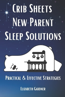 Crib Sheets New Parent Sleep Solutions: Practical and Effective Strategies by Gardner, Elizabeth
