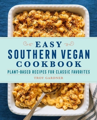 Easy Southern Vegan Cookbook: Plant-Based Recipes for Classic Favorites by Gardner, Troy
