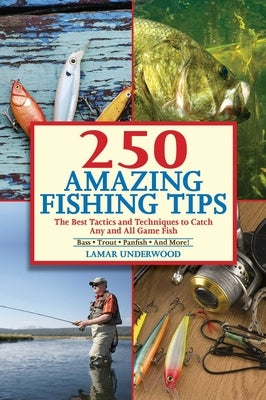 250 Amazing Fishing Tips: The Best Tactics and Techniques to Catch Any and All Game Fish by Underwood, Lamar