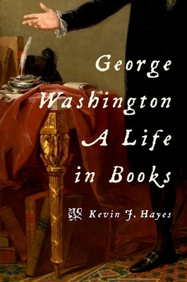 George Washington: A Life in Books by Hayes, Kevin J.