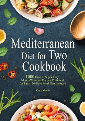 Mediterranean Diet Cookbook for Two: 1000 Days of Super Easy, Mouth-Watering Recipes Portioned for Pairs 30-Days Meal Plan Included by Maedr, Keny