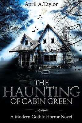 The Haunting of Cabin Green: A Modern Gothic Horror Novel by Taylor, April a.