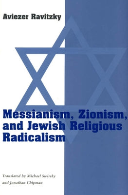 Messianism, Zionism, and Jewish Religious Radicalism by Ravitzky, Aviezer