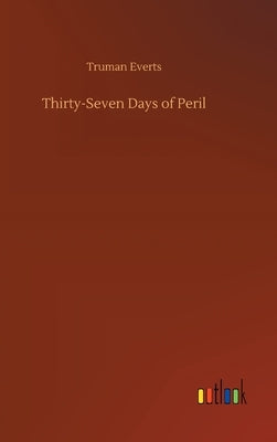 Thirty-Seven Days of Peril by Everts, Truman