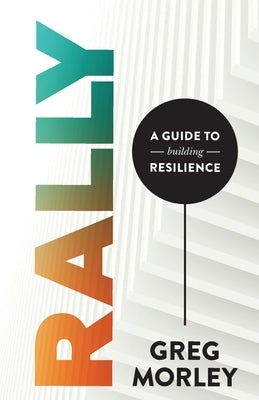 Rally: A Guide to Building Resilience by Morley, Greg