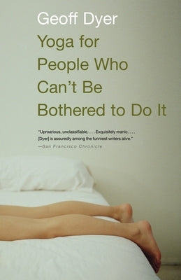 Yoga for People Who Can't Be Bothered to Do It: Essays by Dyer, Geoff