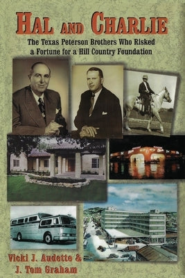 Hal and Charlie: The Texas Peterson Brothers Who Risked a Fortune For A Hill Country Foundation by Audette, Vicki J.