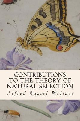 Contributions to the Theory of Natural Selection by Wallace, Alfred Russel